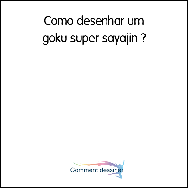 Como desenhar um goku super sayajin